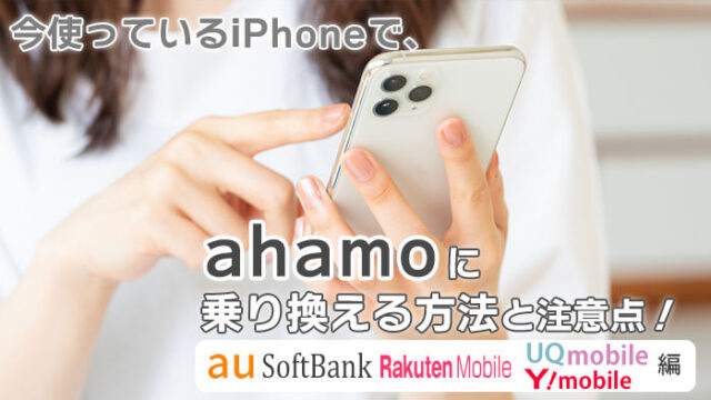 今使っているiPhoneで、ahamoに乗り換え！手順と注意点(au･ソフトバンク･楽天モバイルなど)