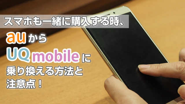 Auからuqモバイルに乗り換え時 スマホも購入する時の手続方法と注意点 Uqモバイルマニア