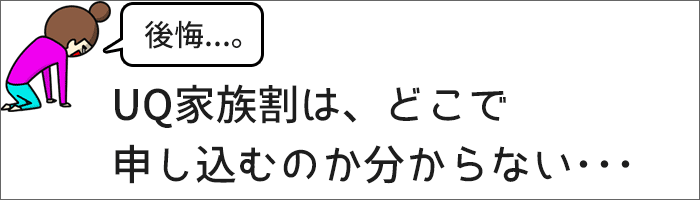 UQ家族割は、どこで申し込むのか分からない・・・