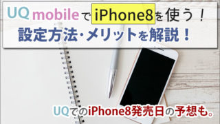 UQモバイルでiPhone8を使う方法!UQでの発売日はいつ?の予想も。設定方法・メリットも解説。