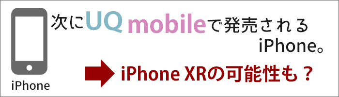 UQモバイルで次に発売されるiPhoneは、「iPhone XR」の可能性もあり？