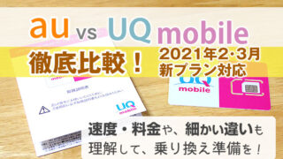 auとUQモバイルを比較(2021年2・3月新プラン対応)!速度・料金や、細かい違いも理解して、乗り換え準備を!