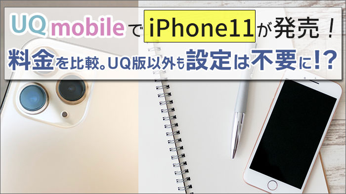 UQモバイルでiPhone11発売。料金を比較。UQ版以外もAPN設定は不要になった!?