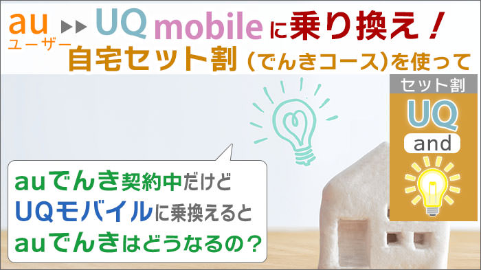 auユーザーがUQモバイル「自宅セット割(でんきコース)」の申し込みをして乗り換える手順。