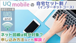 UQモバイル「自宅セット割(インターネットコース)」。固定回線は何が対象？申し込み方法も解説！